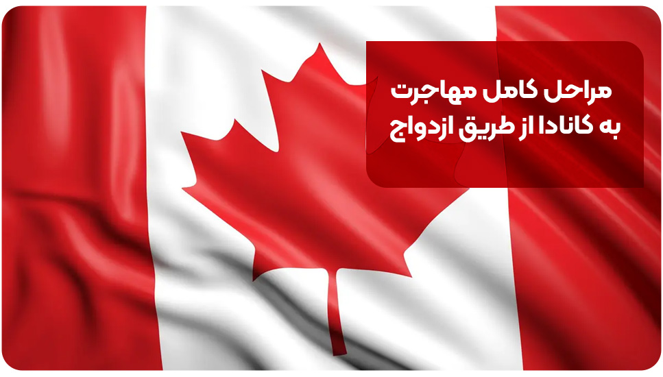 مراحل کامل مهاجرت به کانادا از طریق ازدواج
